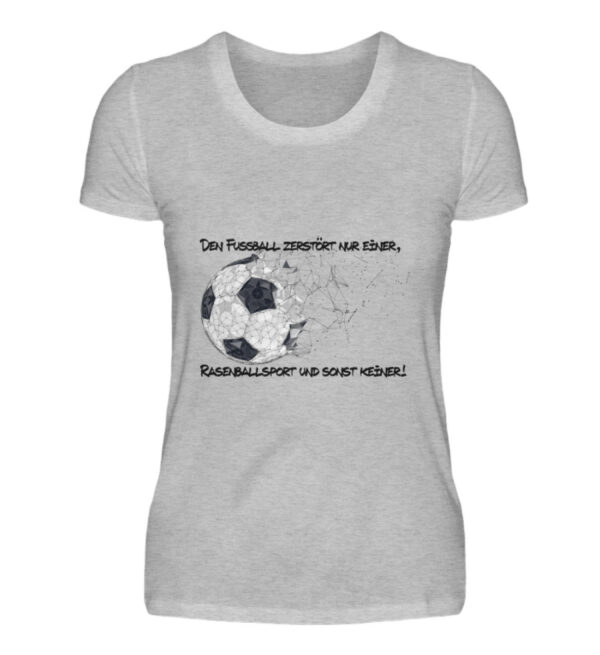Den Fußball zerstört nur einer - Damenshirt-17
