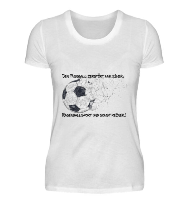 Den Fußball zerstört nur einer - Damenshirt-3