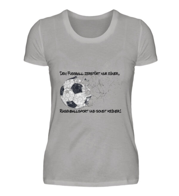 Den Fußball zerstört nur einer - Damen Premiumshirt-2998