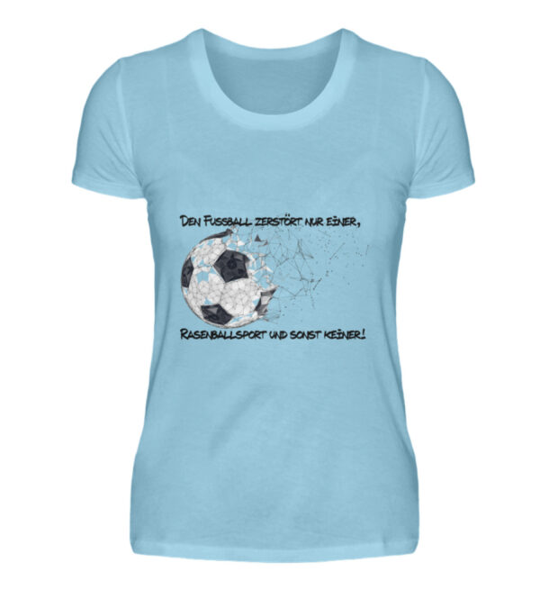 Den Fußball zerstört nur einer - Damen Premiumshirt-674